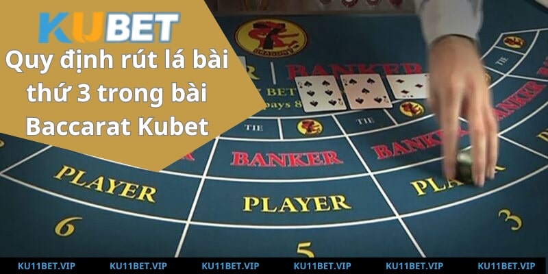 Quy định rút lá bài thứ 3 trong bài Baccarat Kubet