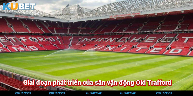 Giai đoạn phát triển của sân vận động Old Trafford