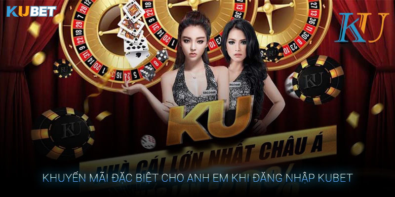 Khuyến mãi đặc biệt cho anh em khi đăng nhập Kubet