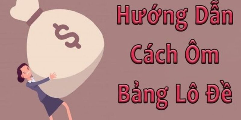 Chia sẻ phương pháp ôm lô đề siêu chuẩn với những thao tác cơ bản