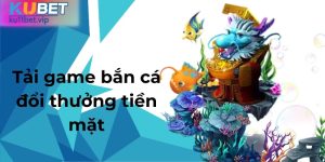 Cách Tải Game Bắn Cá Đổi Thưởng Tiền Mặt